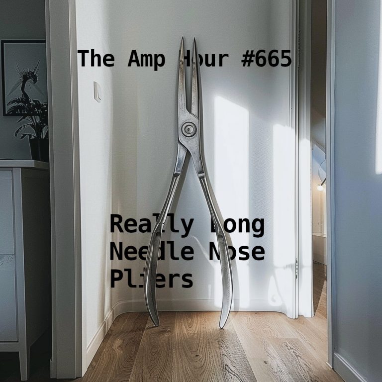 #665 – Really long needle nose pliers | The Amp Hour Electronics Podcast